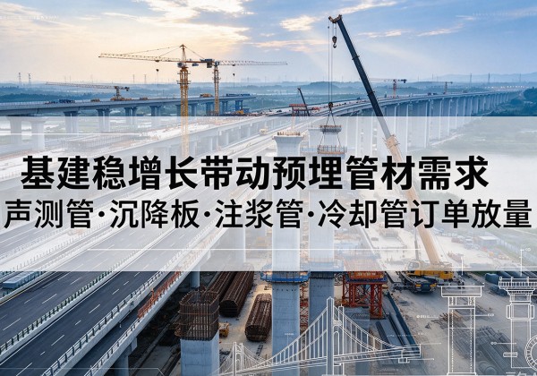 中原基建稳增长带动预埋监测管材需求，声测管、沉降板、注浆管订单持续放量